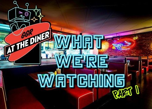 What We're Watching Part 1