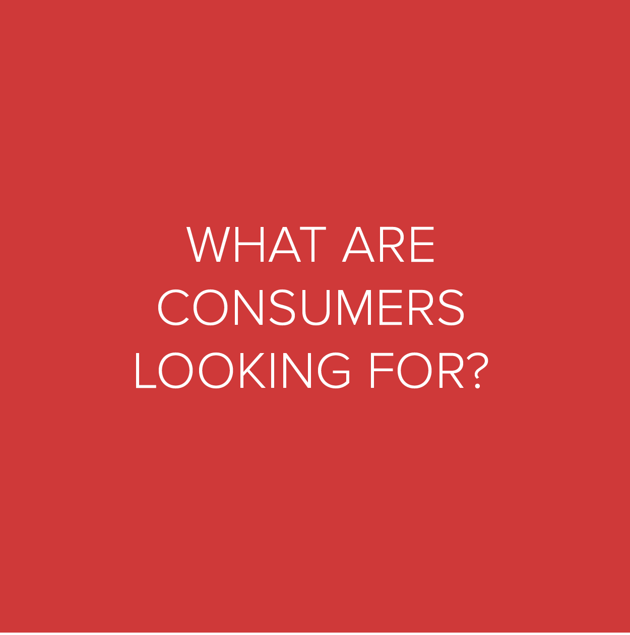 We’ll use in-depth research to paint a robust picture of consumer desires at all levels.
