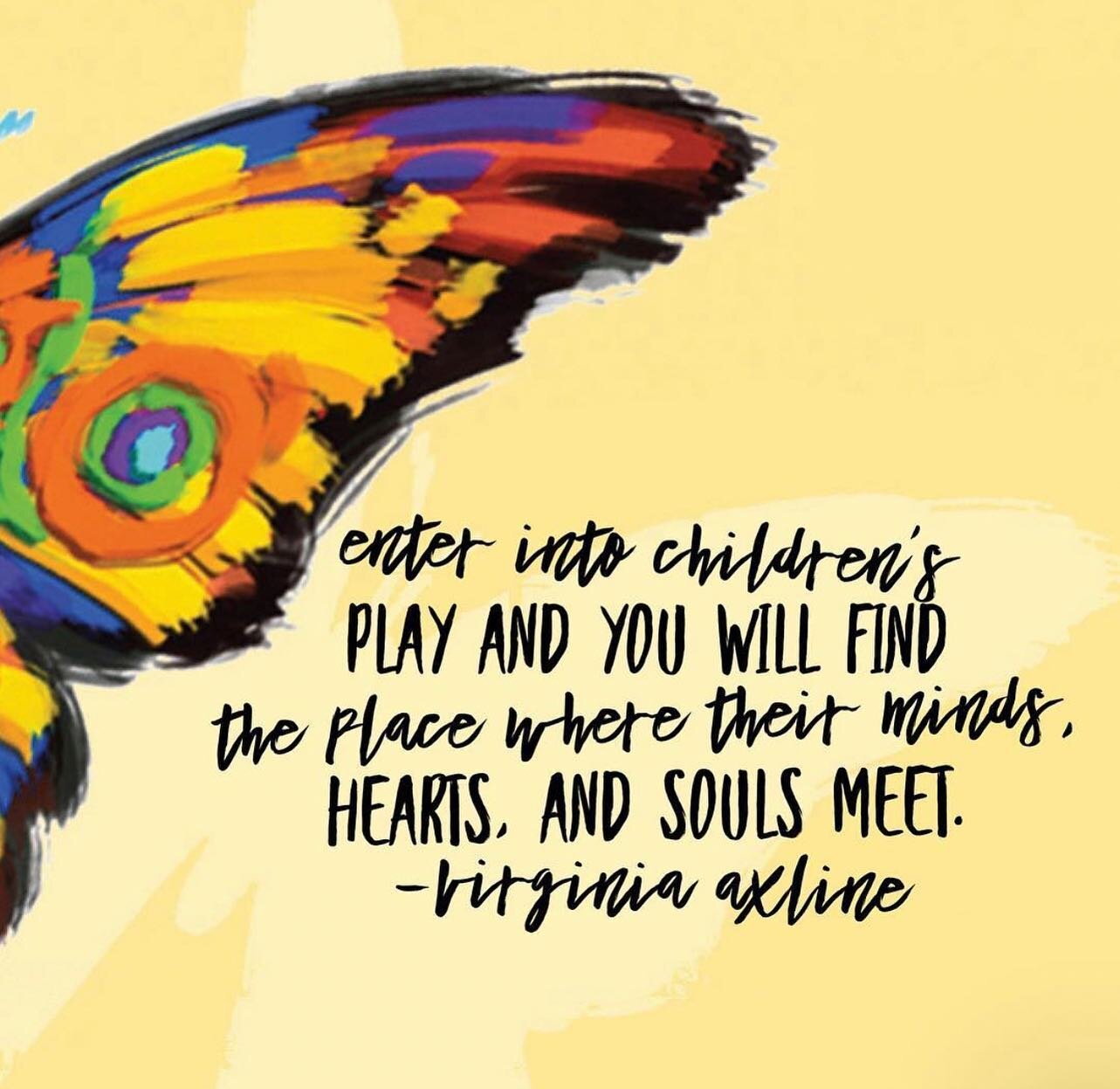 &ldquo;Enter into children's play and you will find the place where their minds, hearts, and souls meet.&rdquo;

&mdash; Virginia Axline