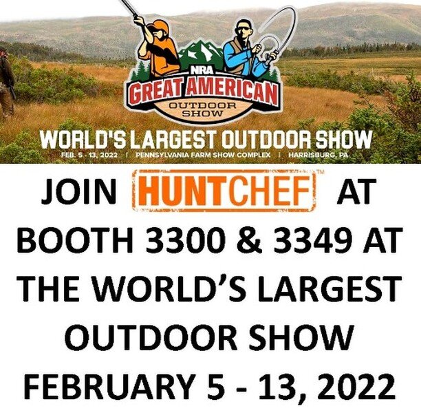Come See Us at the Largest Outdoor Show in the World in Harrisburg, PA from February 5th through February 13th!! I will be hosting cooking demonstrations twice a day everyday at Booth 3349!  The crew will be at Booth 3300 with the entire HuntChef Pro
