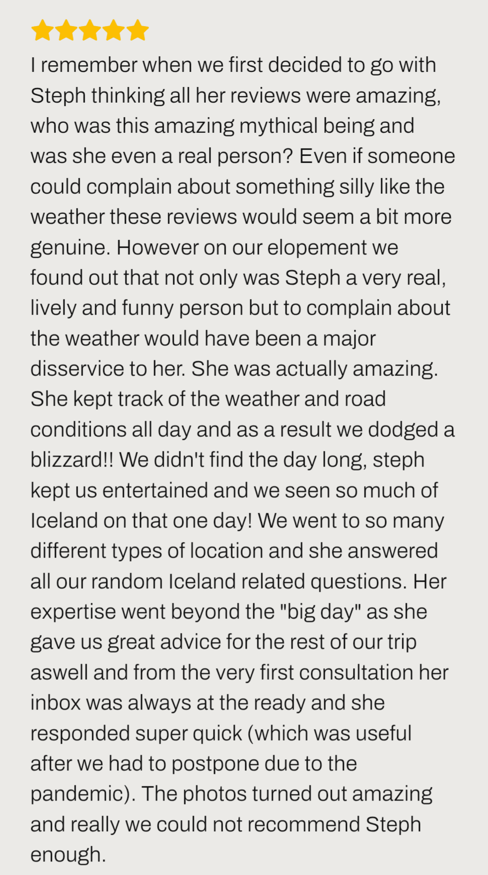 image ''Steph was actually amazing for . She kept track of the weather and road conditions all day and as a result we dodged a blizzard!! We didn't find the day long, steph kept us entertained and we seen so much of Iceland on that one day!''