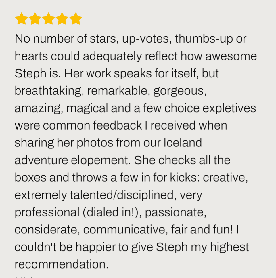 image for Iceland elopement review ''No number of stars, up-votes, thumbs-up or hearts could adequately reflect how awesome Steph is. Her work speaks for itself''