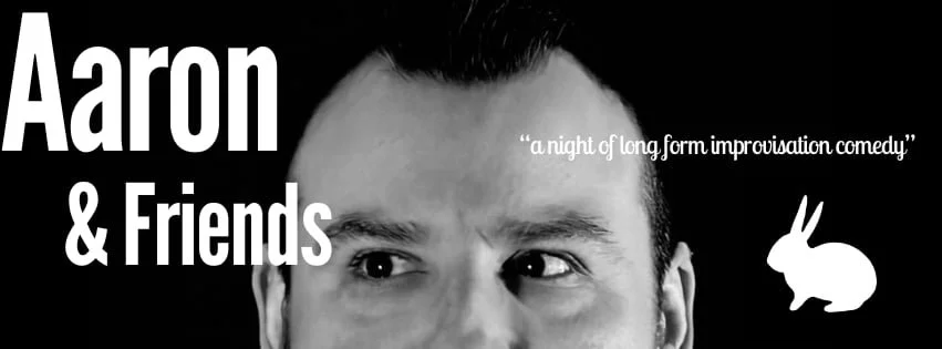 Aaron &amp; Friends An evening of Long-Form Improvisation Comedy