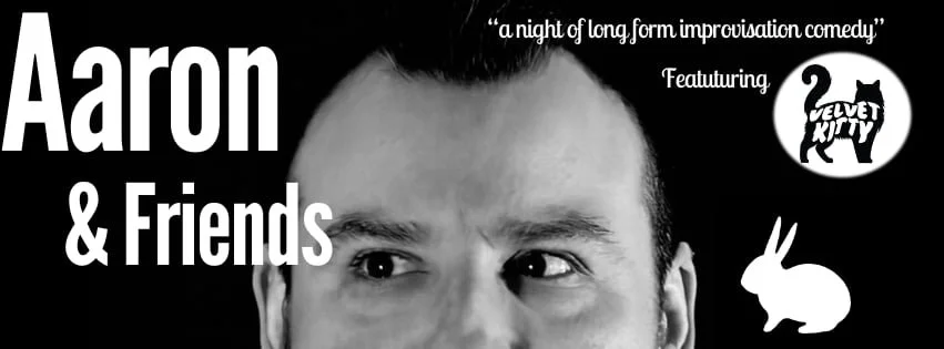 Aaron &amp; Friends An evening of Long-Form Improvisation Comedy 