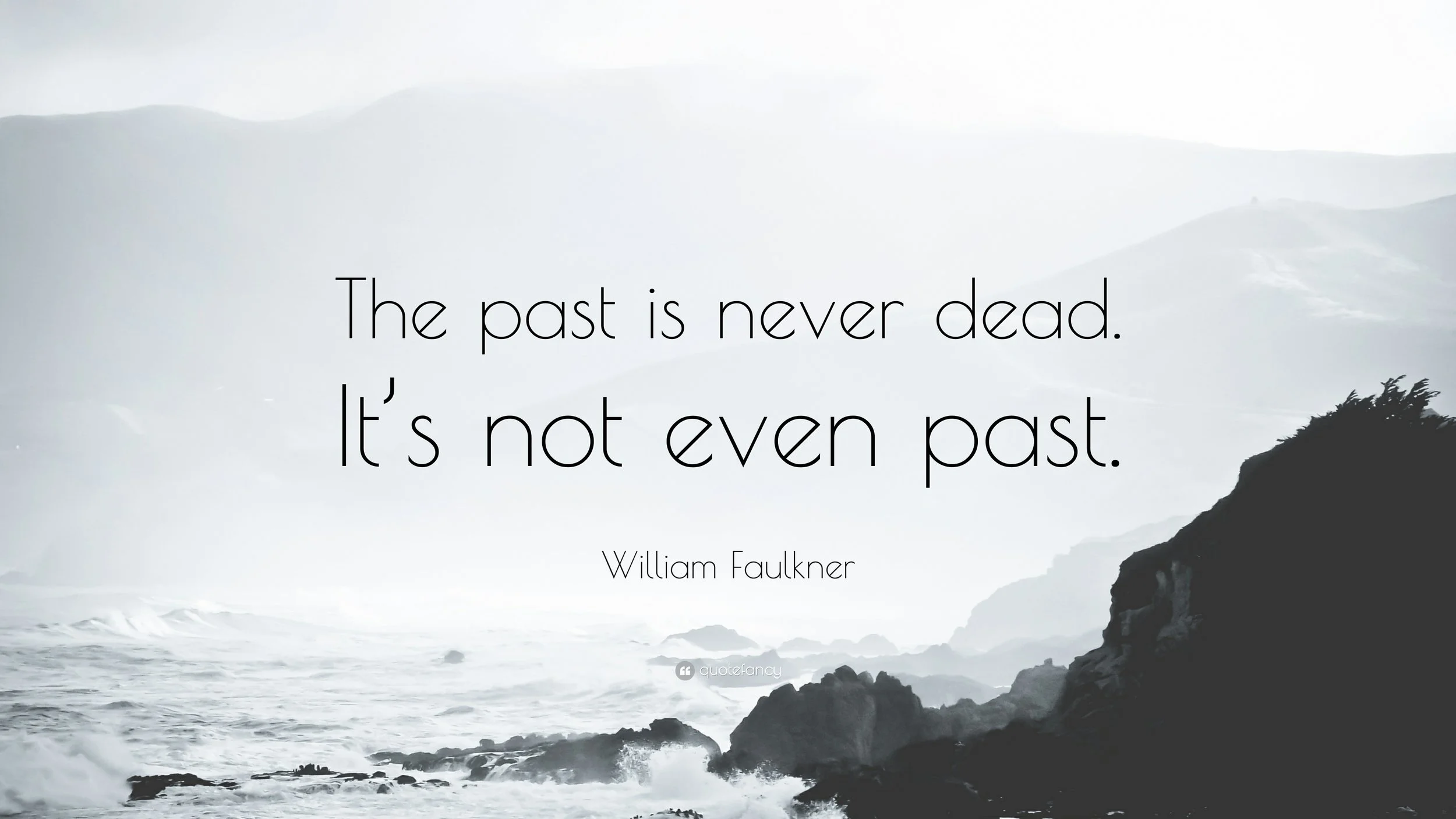 1755249-William-Faulkner-Quote-The-past-is-never-dead-It-s-not-even-past.jpg