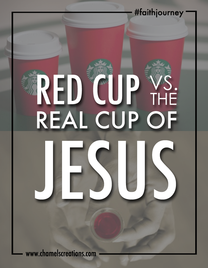 Starbucks red cup verus the real cup of jesus - Let's make noise about the Savior vs what's on the cup! | www.chamelevans.com