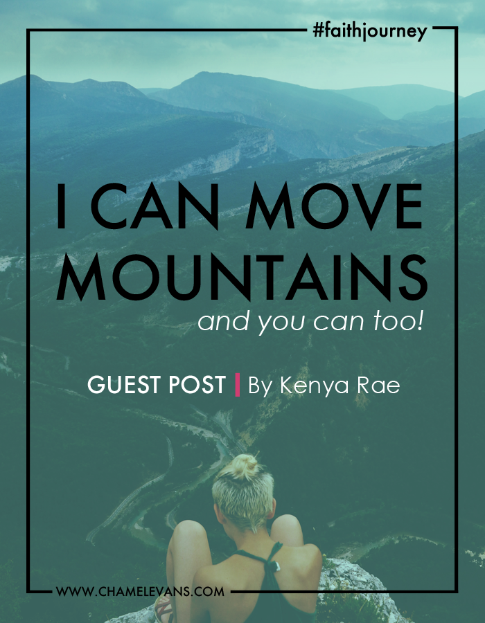 Move Mountains with God - Guest Post by Kenya Rae | www.chamelevans.com | Faith in your core and fire in your heart!