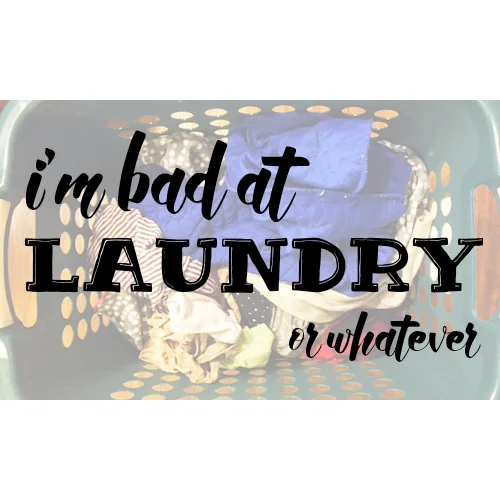 I'm Bad at Laundry or Whatever