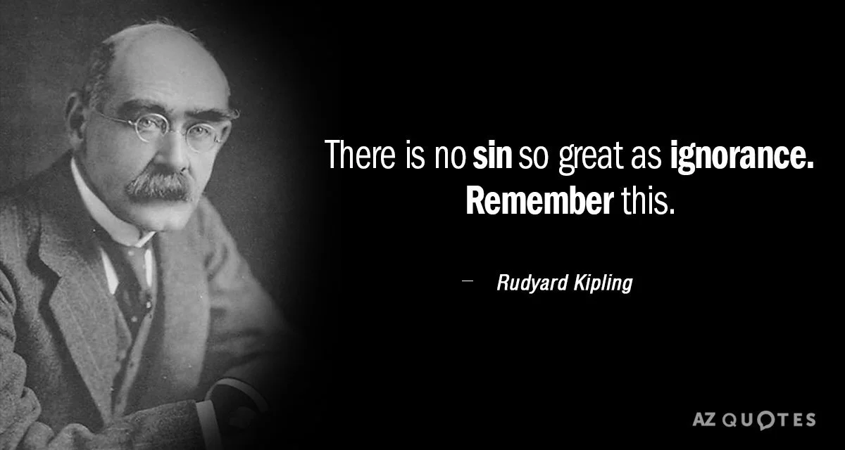 Quotation-Rudyard-Kipling-There-is-no-sin-so-great-as-ignorance-Remember-this-49-27-63(3).jpg