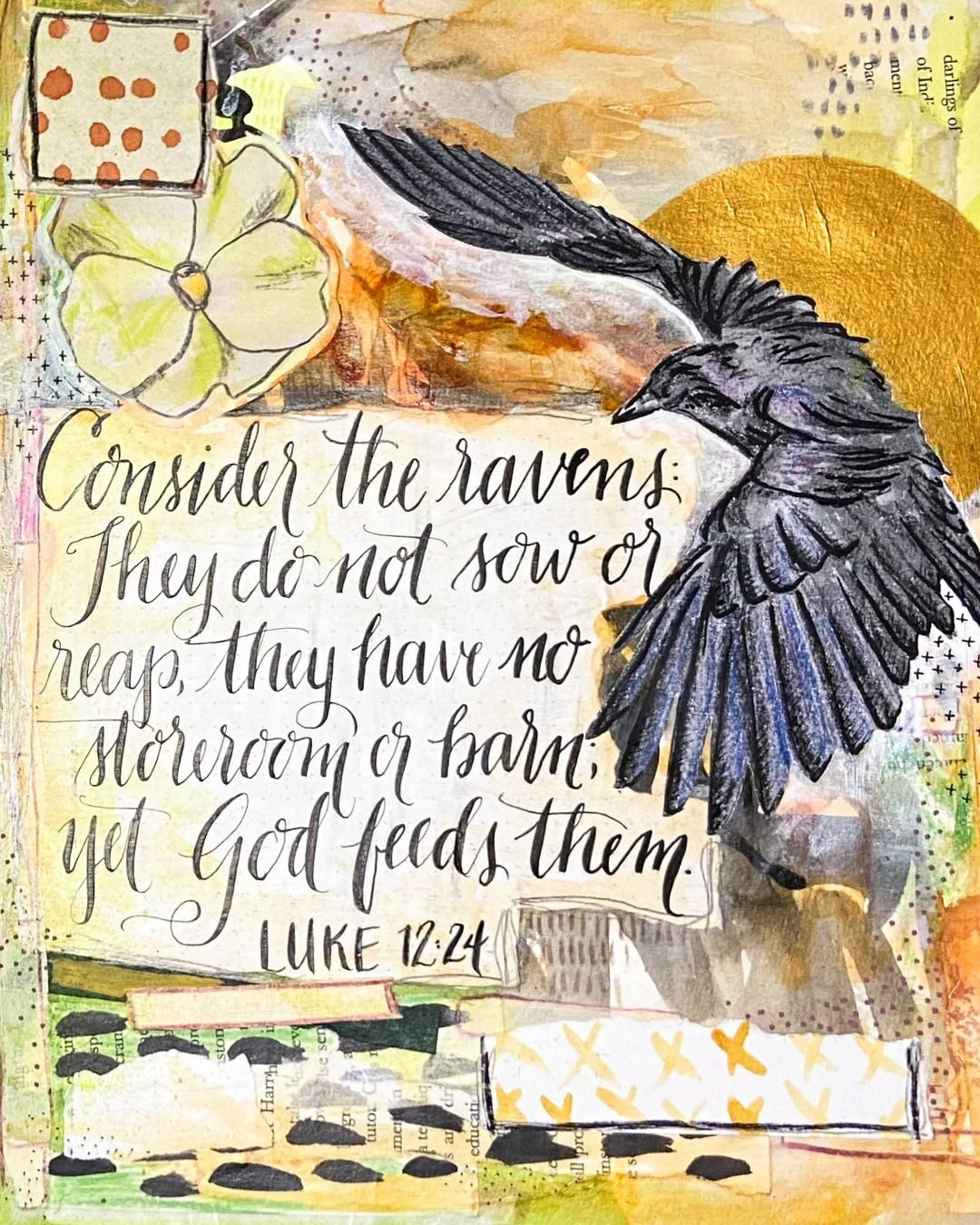 Consider the ravens: they neither sow nor reap, they have neither storehouse nor barn, and yet God feeds them. Of how much more value are you than the birds!
Luke 12:24
