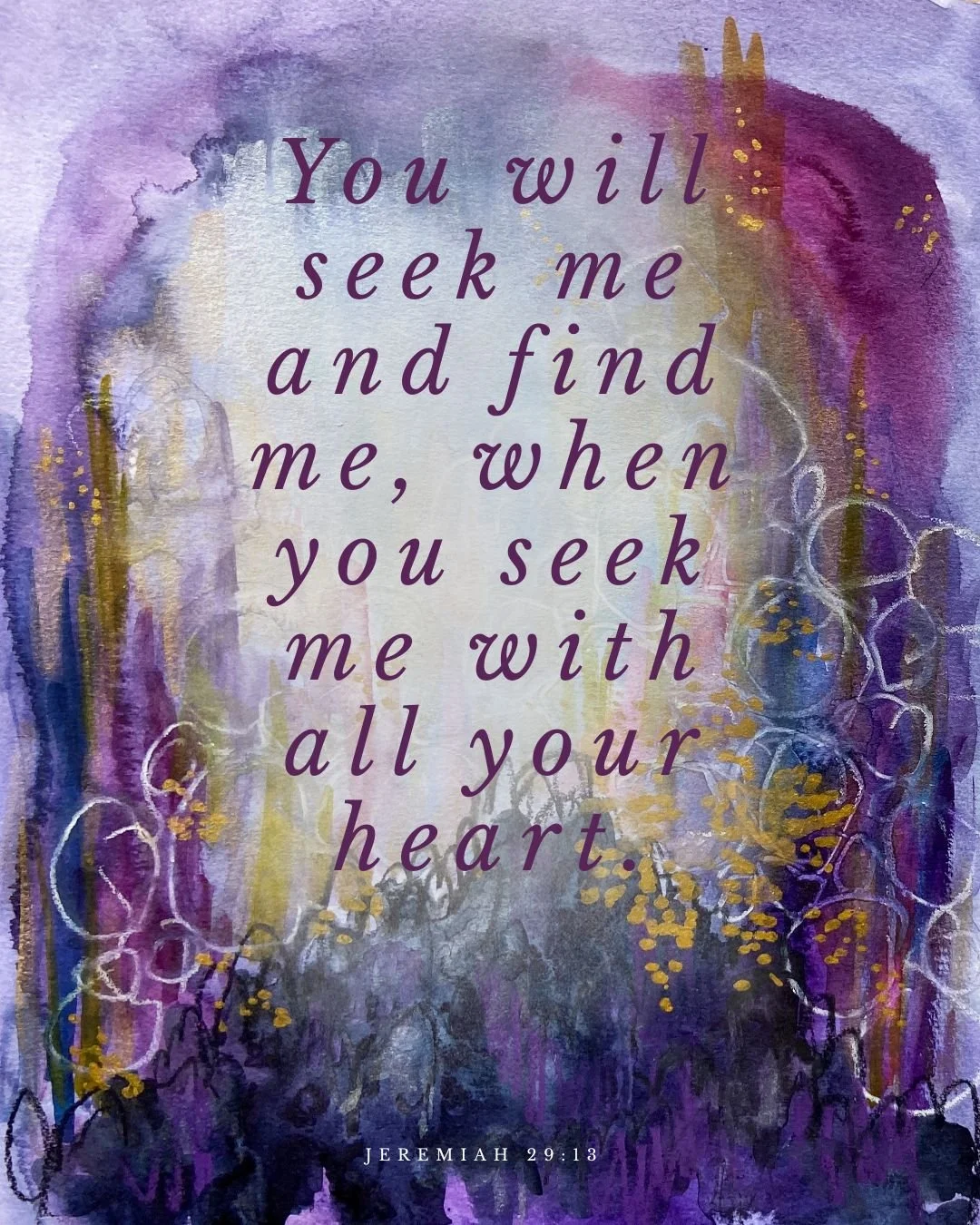 You will seek me and find me, when you seek me with all your heart. I will be found by you, declares the LORD, and I will restore your fortunes and gather you from all the nations and all the places where I have driven you, declares the LORD, and I w