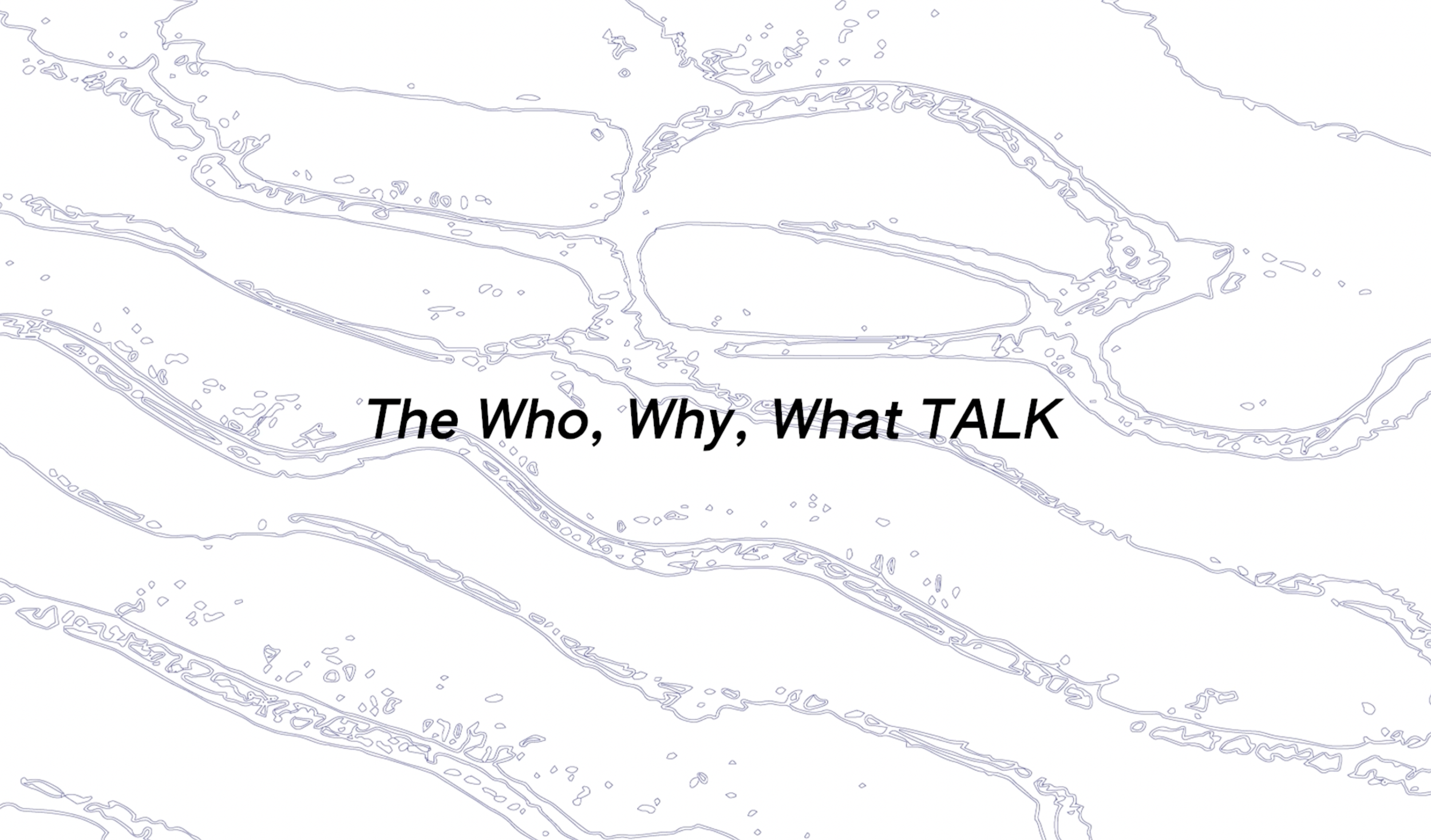 The Who, Why, What TALK
