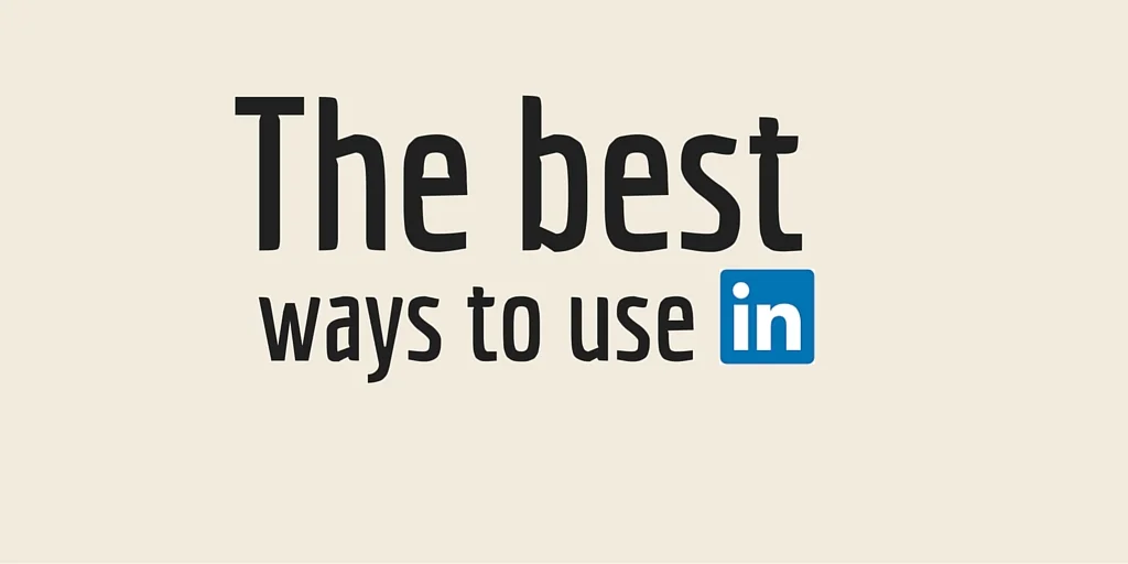 Best ways to use LinkedIn