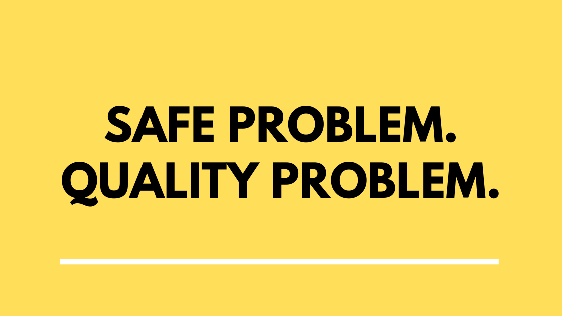 Safe problem. Quality problem.