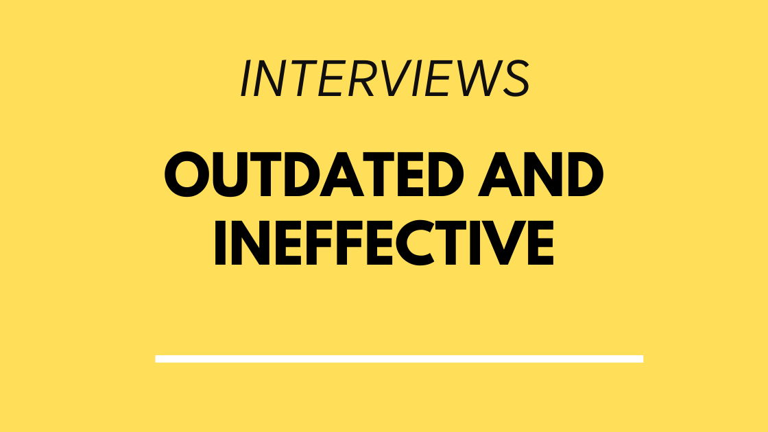 Interviews: outdated and ineffective