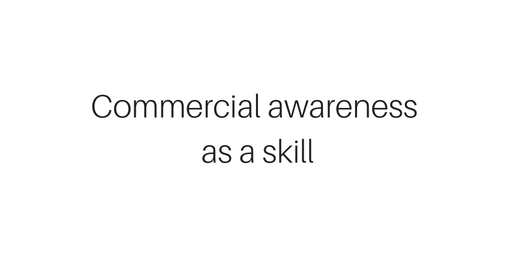 Commercial Awareness is worth clarifying. It relates to the ability to increase revenue or reduce...