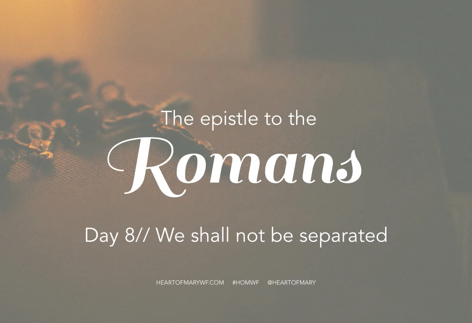 Romans Day 8 // We Shall Not be Separated