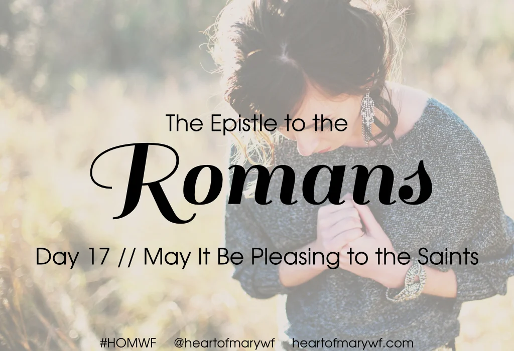 Romans Day 17  //  May it be Pleasing to the Saints