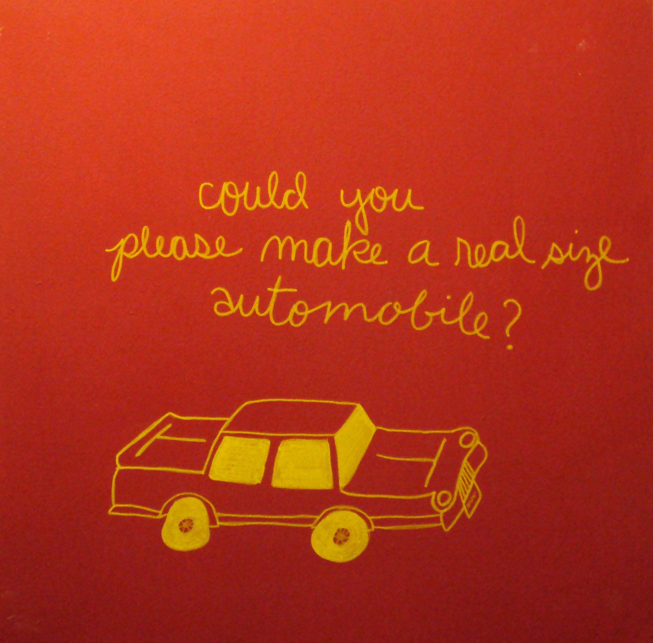  could you please make a real size automobile?  acrylic on wood panel 24” x 24” 2002 
