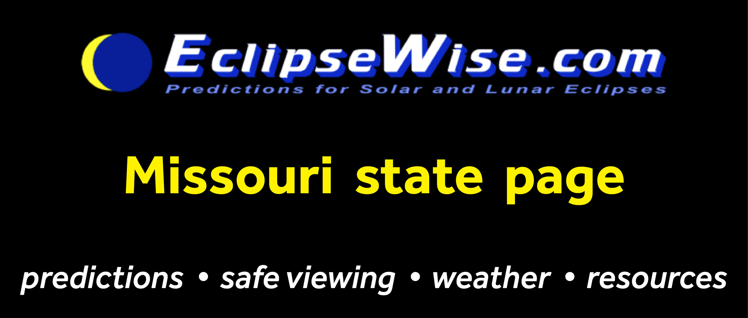 CLICK FOR THE Missouri STATE PAGE ON ECLIPSEWISE.COM . THE SITE PROVIDES THE MOST COMPREHENSIVE AND AUTHORITATIVE STATE PAGES FOR THE 2017 ECLIPSE. ECLIPSEWISE.COM IS BUILT BY FRED ESPENAK, RETIRED NASA ASTROPHYSICIST AND THE LEADING EXPERT ON ECLIPSE PREDICTIONS.