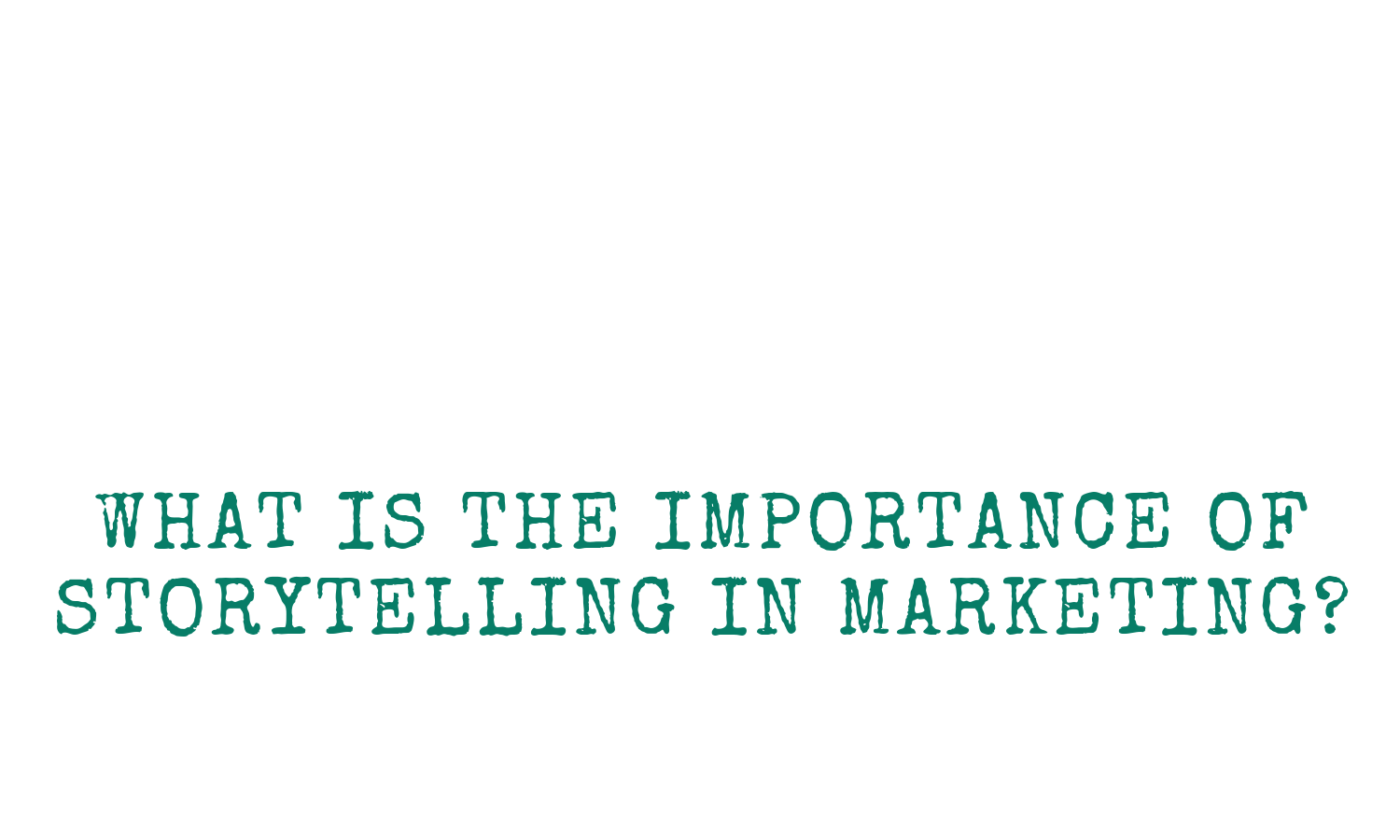 What is the Importance of Storytelling in Marketing?