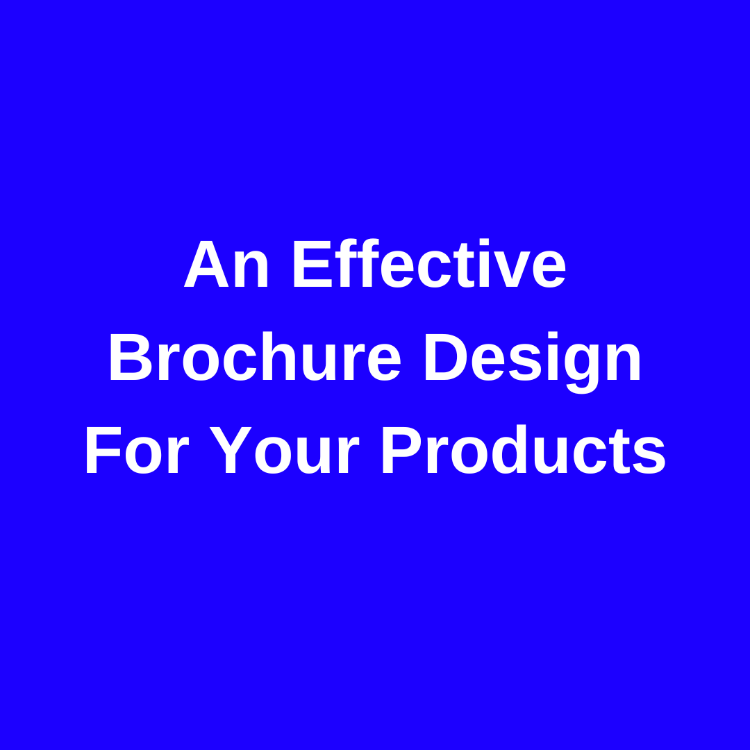 Tips In Using An Effective Brochure Design For Your Products