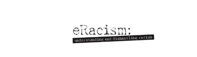 eRacism: understanding and dismantling racism