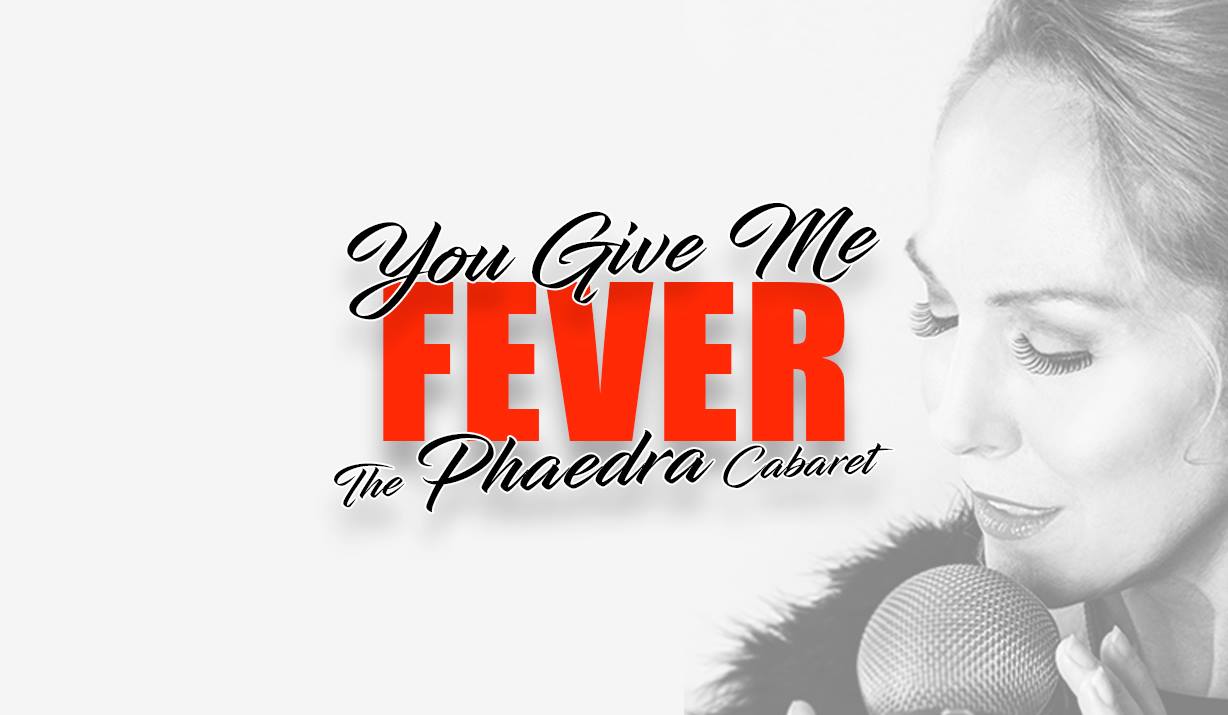 Y OU GIVE ME FEVER - THE PHAEDRA CABARET at Brighton Fringe Festival, Guildford Fringe, Farnham Flash Festival and Hemingways in Haslemere.