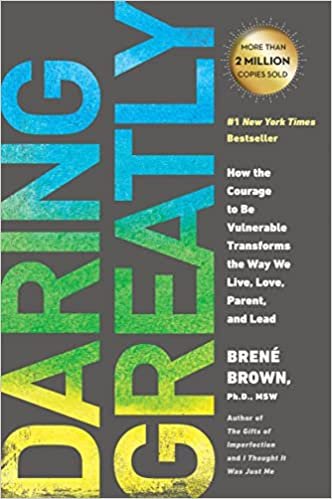 Daring Greatly: How the Courage to Be Vulnerable Transforms the Way We Live, Love, Parent, and Lead