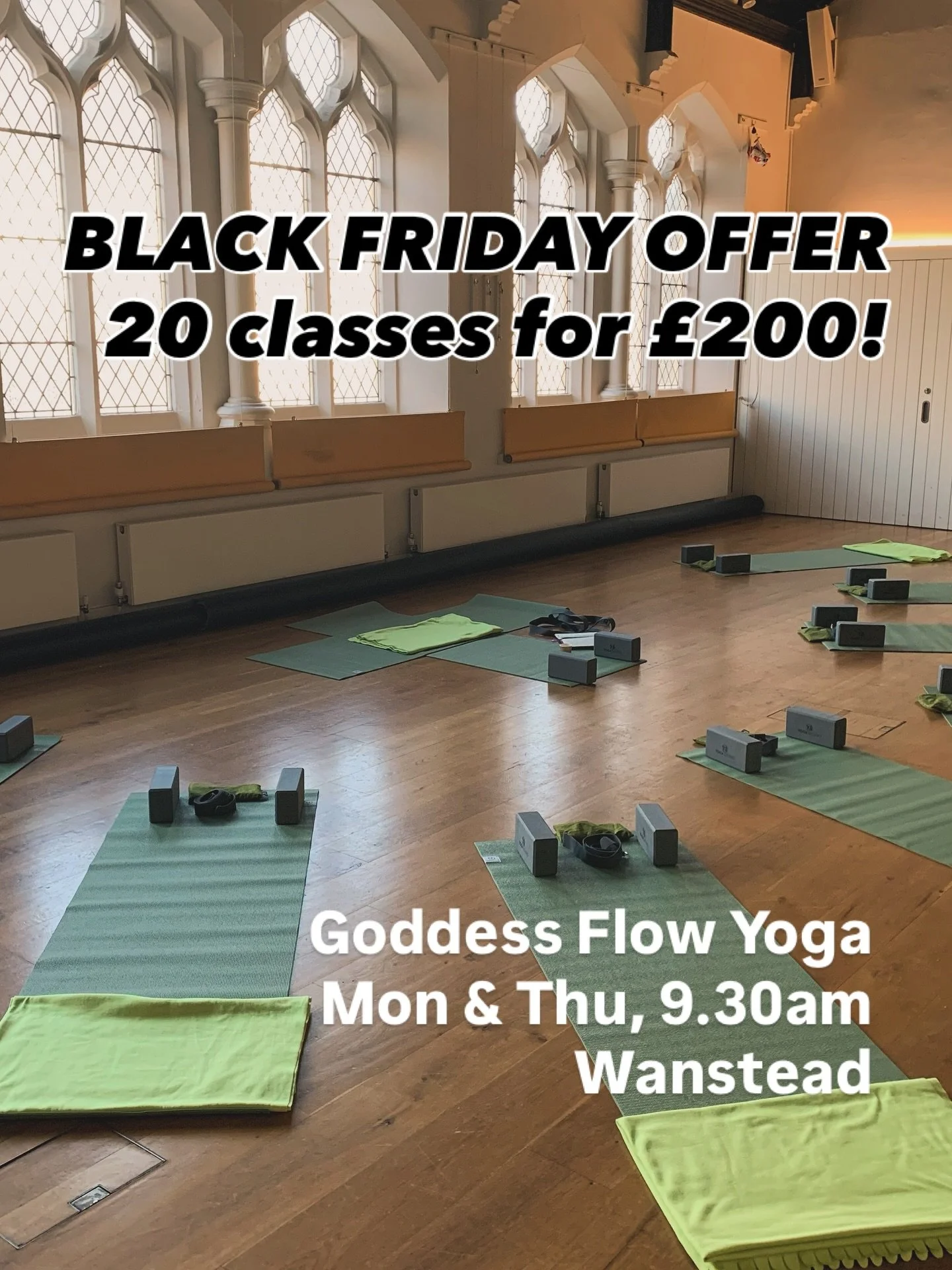 BLACK FRIDAY OFFER!
Goddess Flow Yoga ✨20 classes for &pound;200✨ (expiry 30 April 2026)

Valid for weekly classes: Mondays and Thursdays, 9.30-10.30am at Wanstead URC. 

Dynamic Vinyasa Flow and Yin Yoga based on the elements: Earth, Water, Fire and