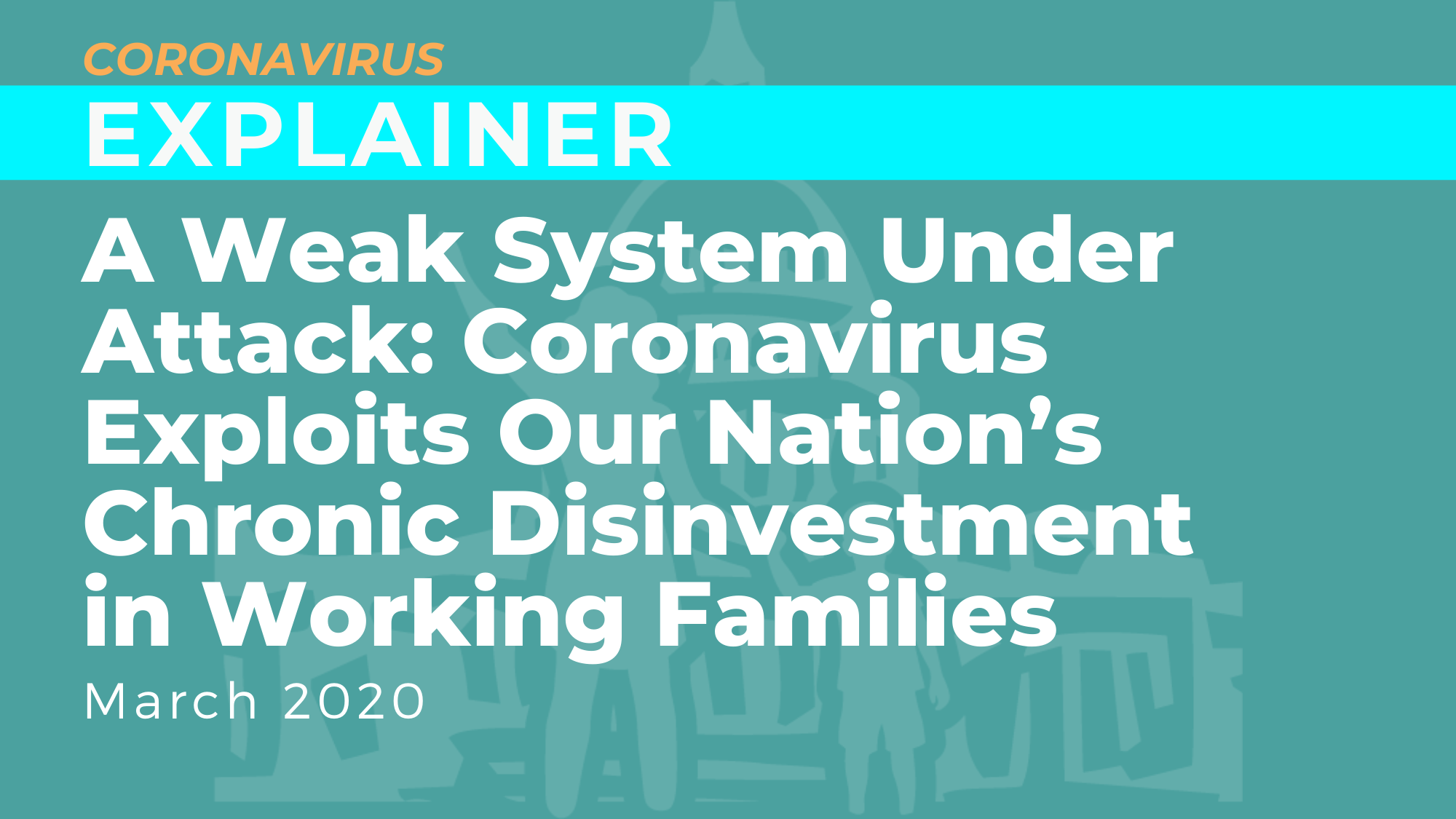 A Weak System Under Attack: Coronavirus Exploits Our Nation's Chronic Disinvestment in Working Families