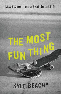 Hot Off the Shelf: The Most Fun Thing: Dispatches from a Skateboard Life by Kyle Beachy