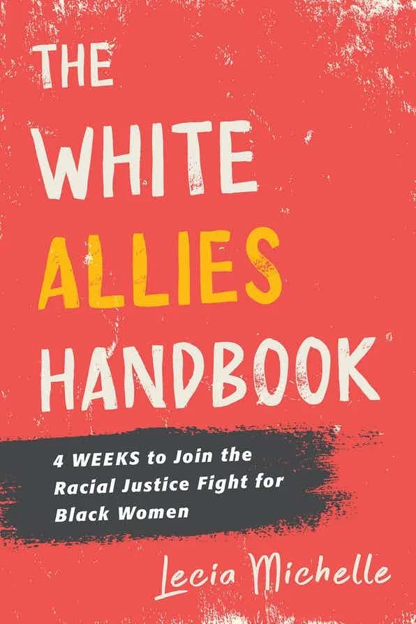 Hot Off the Shelf - The White Allies Handbook: 4 Weeks to Join the Racial Justice Fight for Black Women by Lecia Michelle