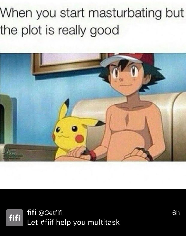 Don't fuck with Ash, Fifi! I will Charizard your face off! Also, why the fuck would you need to multitask when the plot line in your porn is good? You just slow jerk. That's what the slow jerk is for. Do you even fap Fifi? DO YOU?!