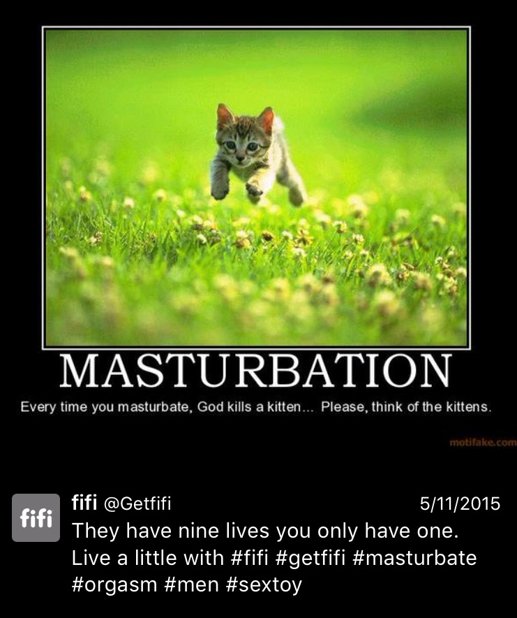 So...you can masturbate nine times before you kill cats with your wanking. It's a 9:1 ratio is it? Because that's what I want to be thinking about when I jerk off. "Has it been nine times yet? Have I killed a cat yet?"