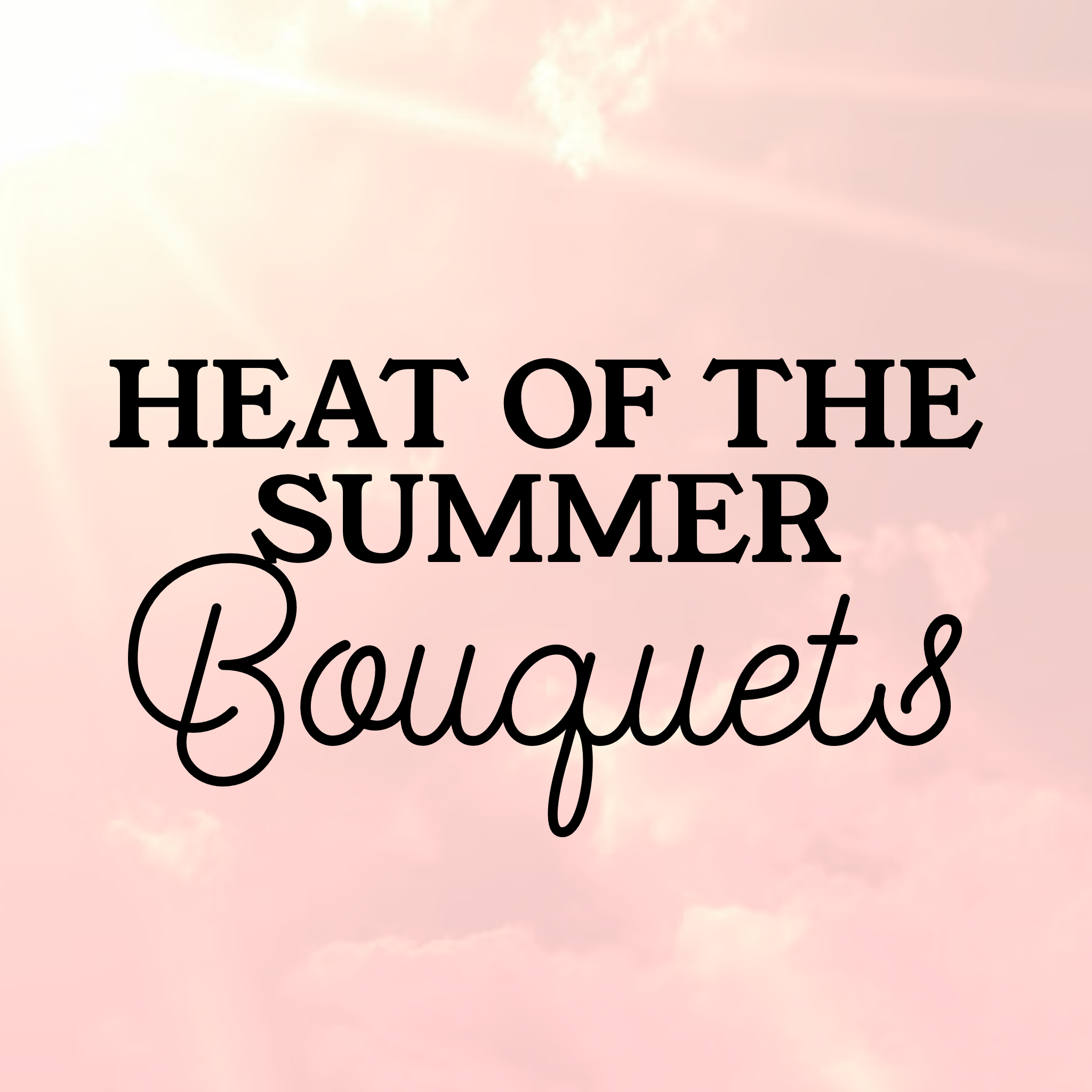 Heat of The Summer Bouquets (Aug 14th ONLY)