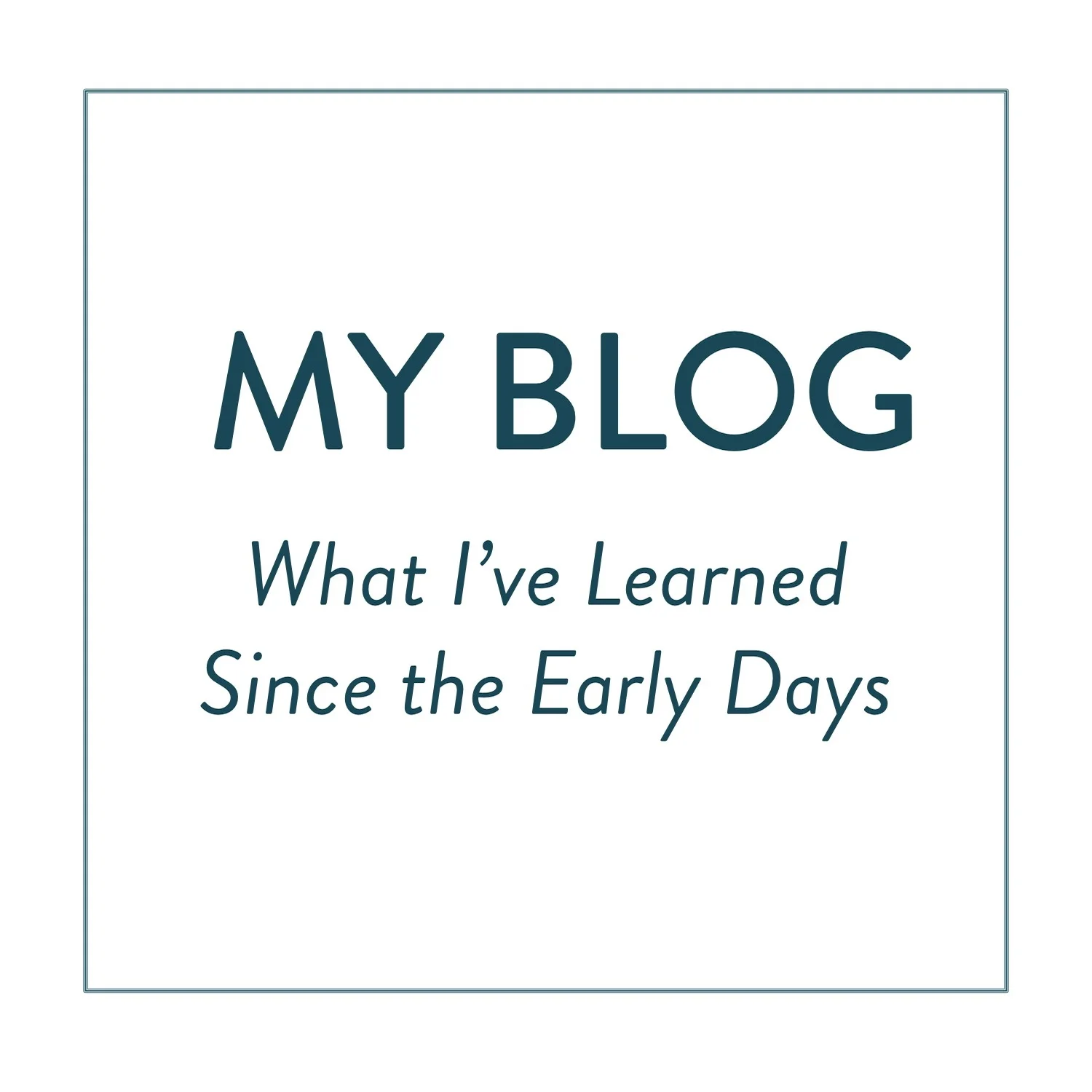 My Blog: What I've Learned Since the Early Days