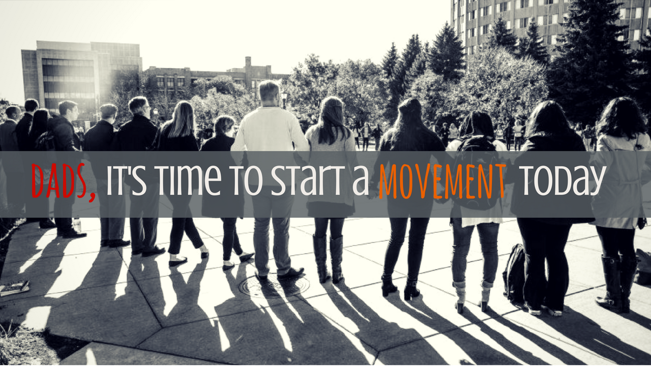 Dads, It’s Time to Start a Movement Today