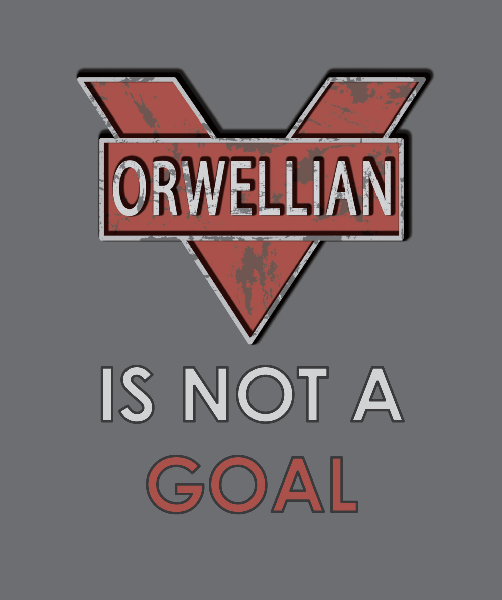 Orwellian is Not a Goal