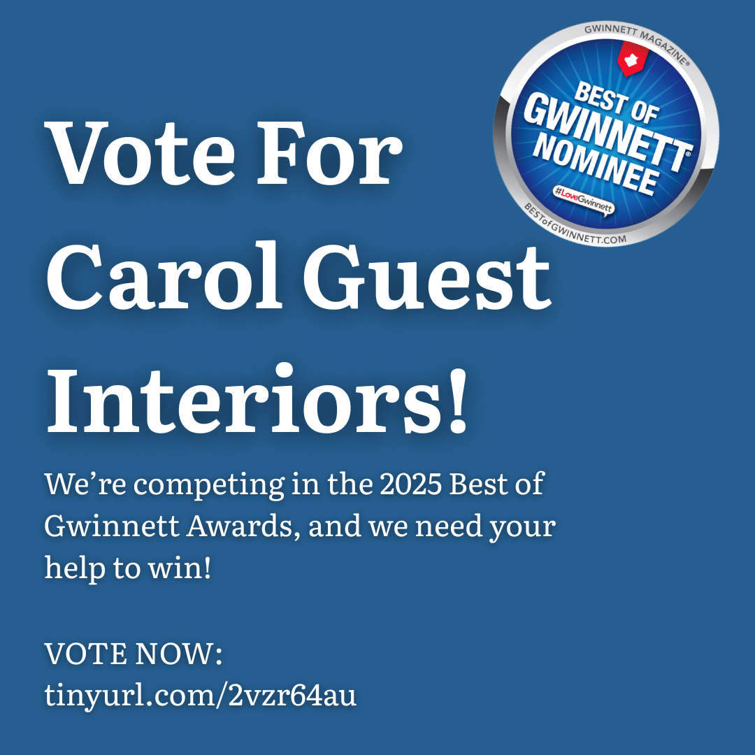 Carol Guest Interiors is a 2025 Best of Gwinnett Nominee! We need your help to win, vote for Carol Guest Interiors! You can vote once a day, everyday until 12/31/25.