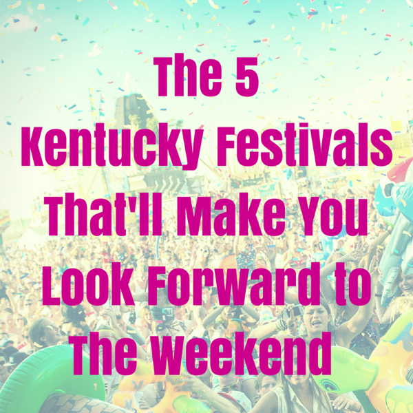 The 5 Kentucky Festivals That'll Make You Look Forward to this Weekend