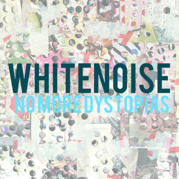 $10 WHITENOISE: No More Dystopias