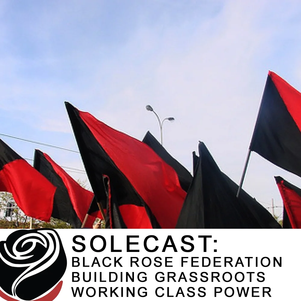 Solecast: Black Rose Federation Building Grassroots Working Class Power