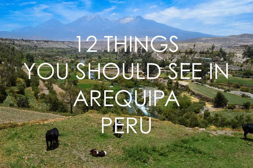 12 BEAUTIFUL THINGS YOU SHOULD SEE IN AREQUIPA