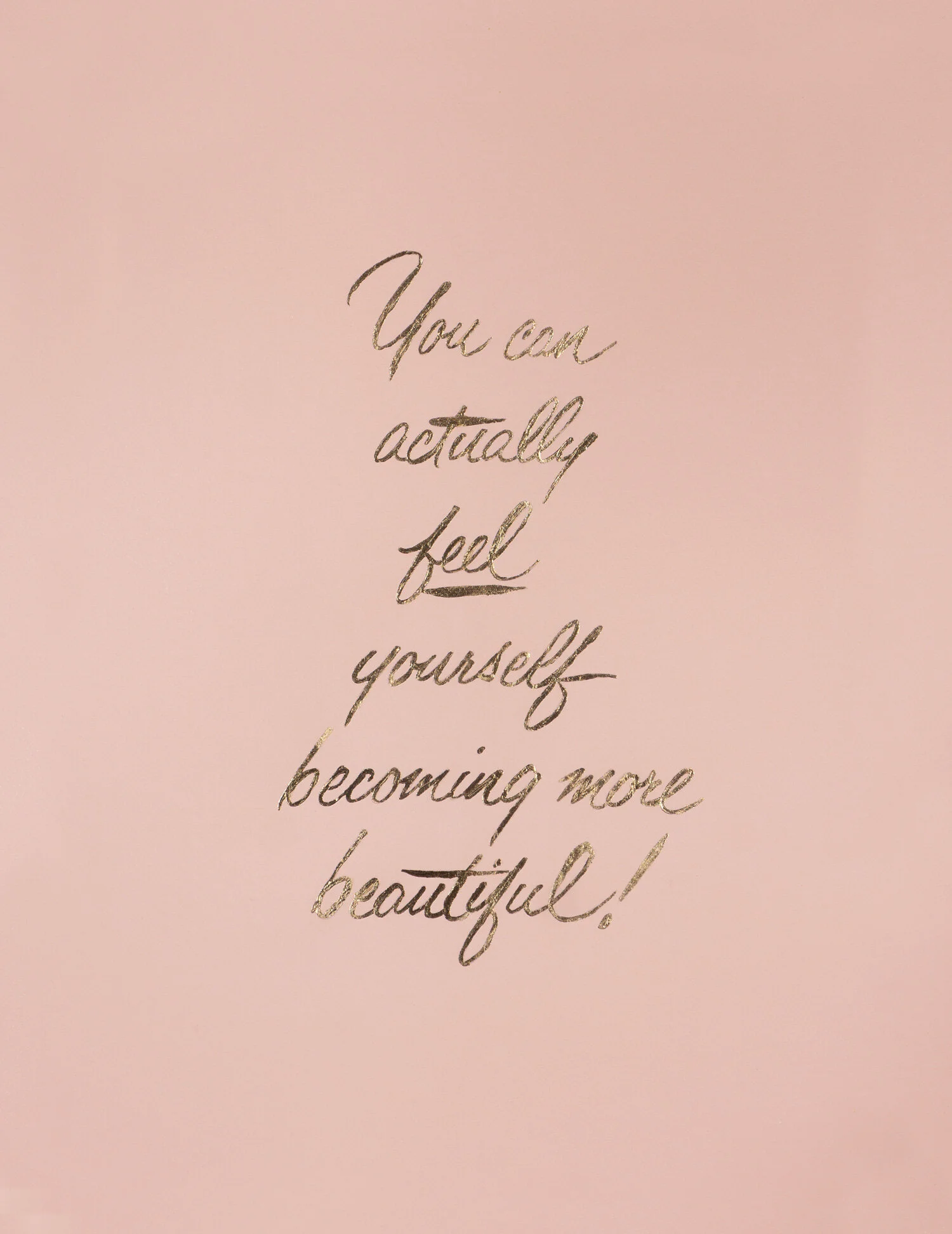 You can actually feel yourself becoming more beautiful!