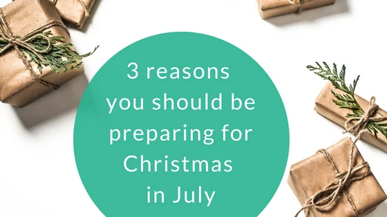 3 reasons you should be preparing for Christmas in July.jpg