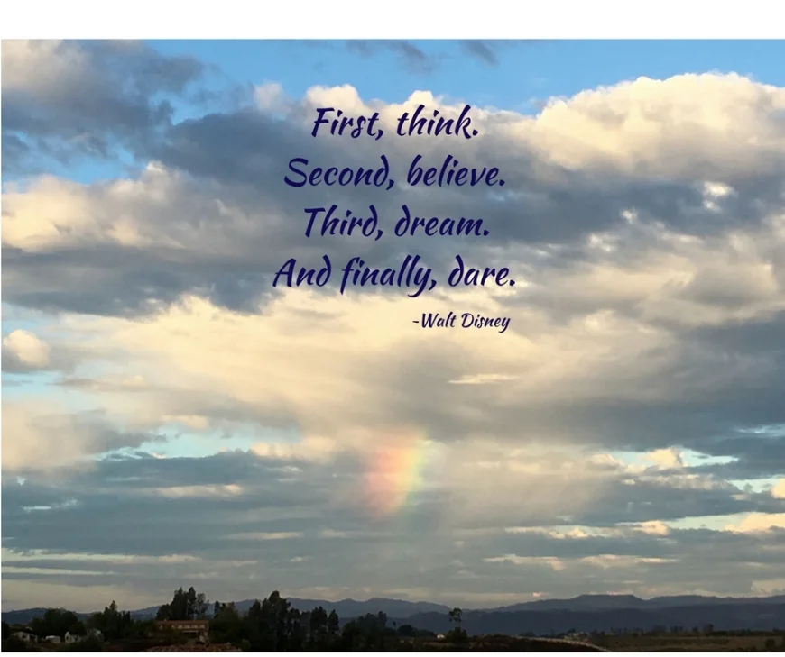 First, think.Second, believe.Third, dream.And finally, dare..jpg
