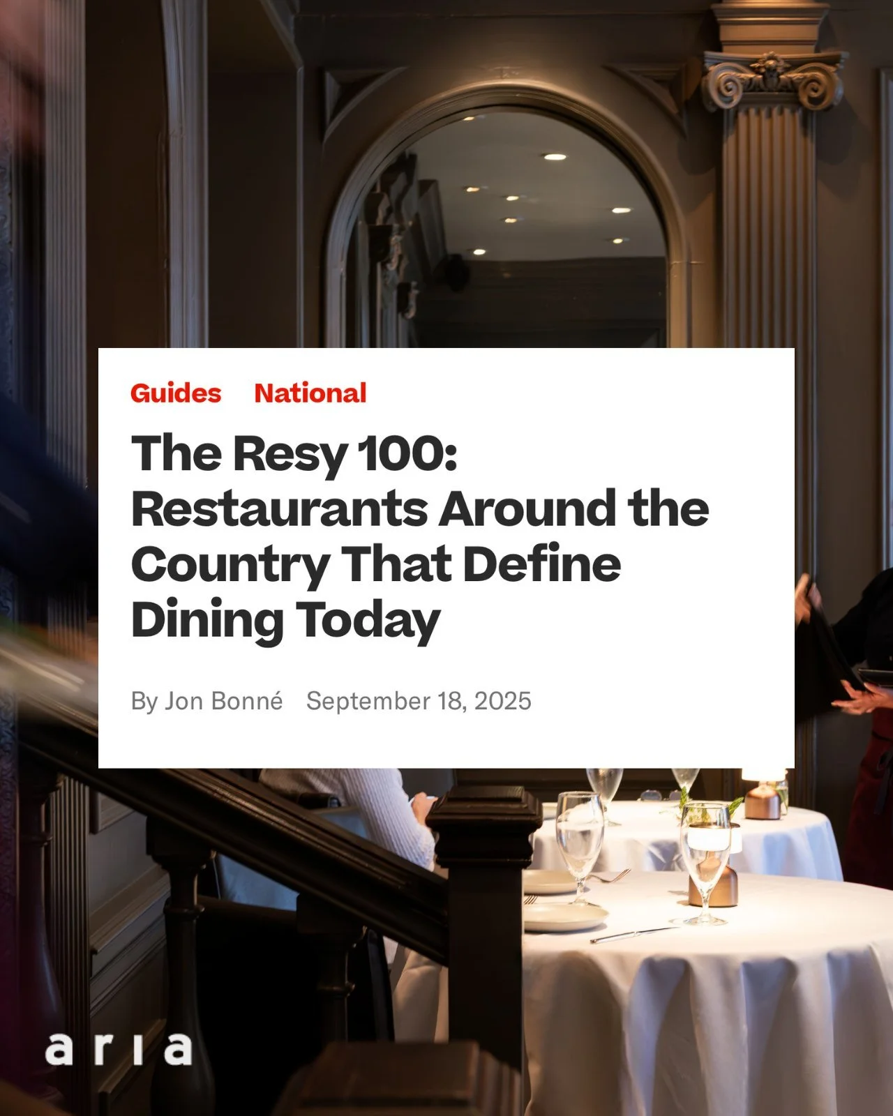 Aria is honored to be included in The Resy 100 &mdash; Resy&rsquo;s annual selection of 100 restaurants across the United States that define dining today. We&rsquo;re grateful to our guests and our team, for trusting us with your evenings; we&rsquo;r