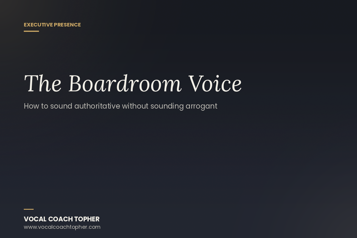 The Boardroom Voice: How to Sound Authoritative Without Sounding Arrogant