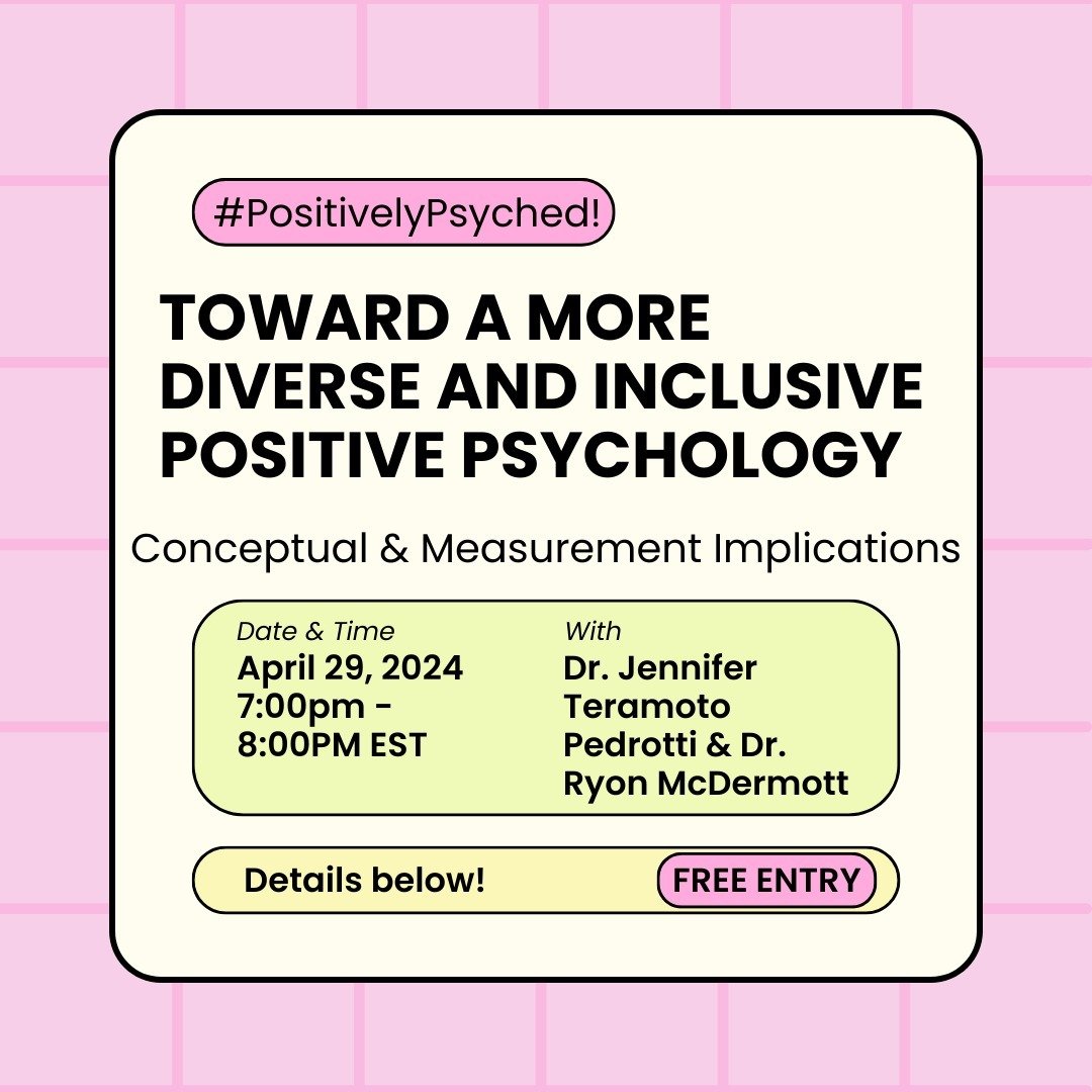 Join us for our next free webinar from the Positive Psyched Series: Toward a More Diverse and Inclusive Positive Psychology: Conceptual and Measurement Implications. Monday, April 29th from 7:00PM - 8:00PM EST 

Positive Psychology has always made th